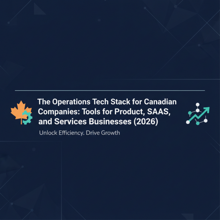 The Operations Tech Stack for Canadian Companies: Tools for Product, SaaS, and Services Businesses (2026)