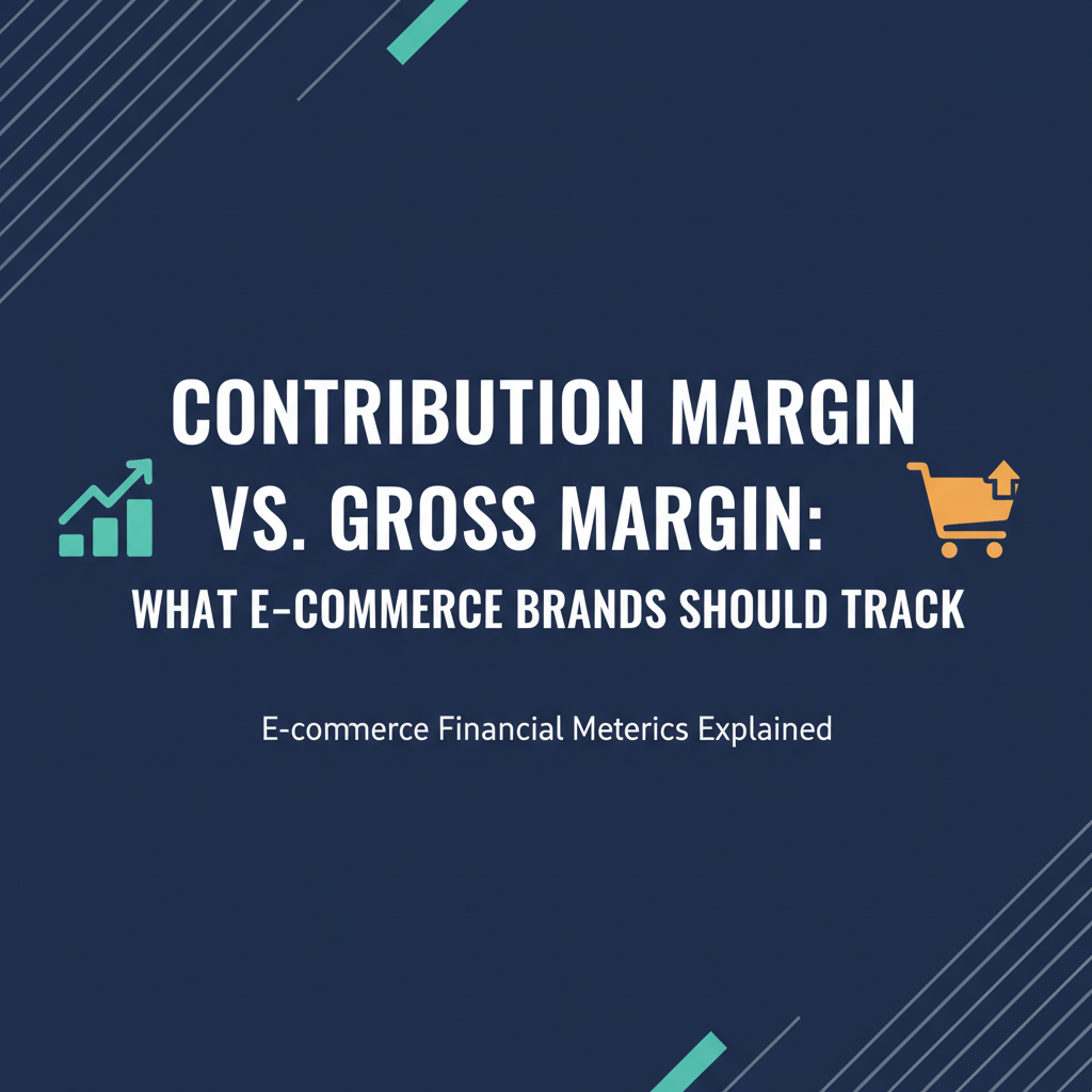 Contribution Margin vs. Gross Margin: What E-commerce Brands Should Track