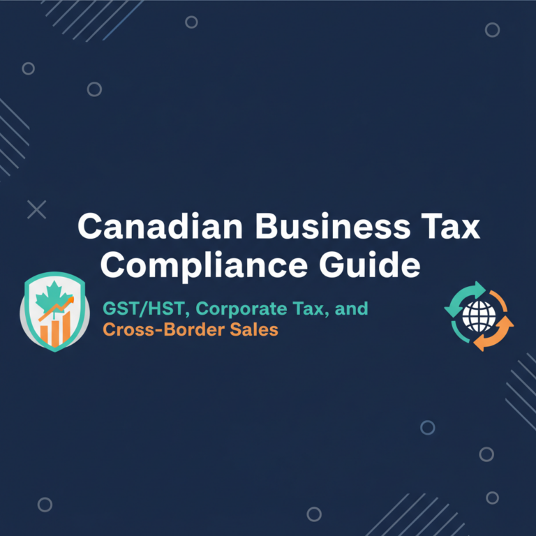 Canadian Business Tax Compliance Guide: GST/HST, Corporate Tax, and Cross-Border Sales