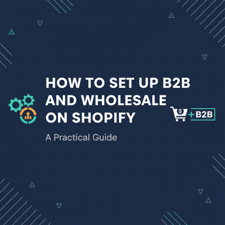 How to Set Up B2B and Wholesale on Shopify: A Practical Guide