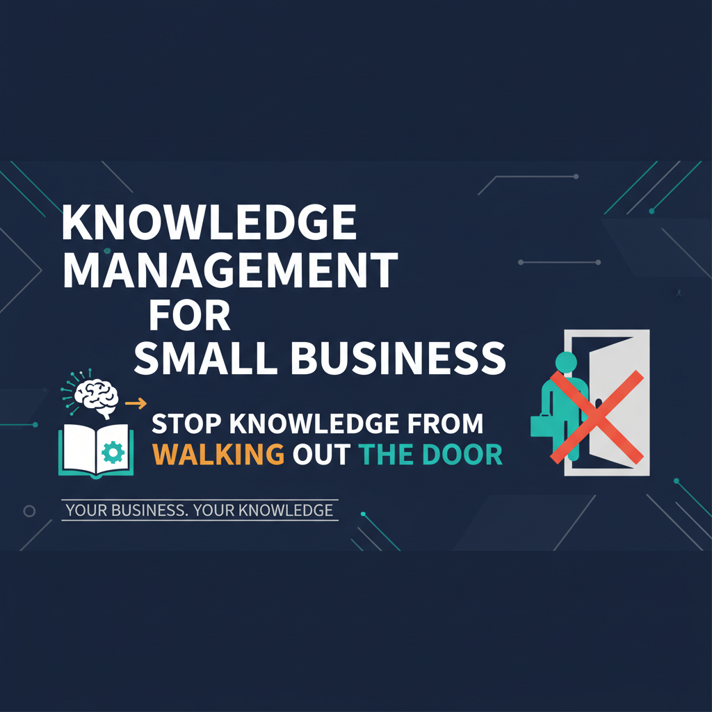 Knowledge Management for Small Business: Stop Knowledge From Walking Out the Door