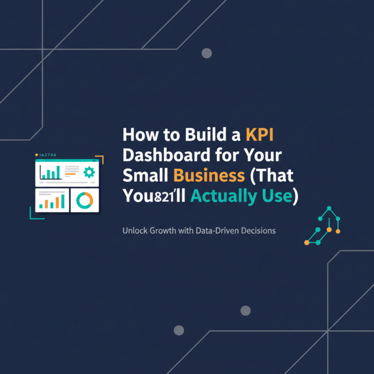 How to Build a KPI Dashboard for Your Small Business (That You’ll Actually Use)