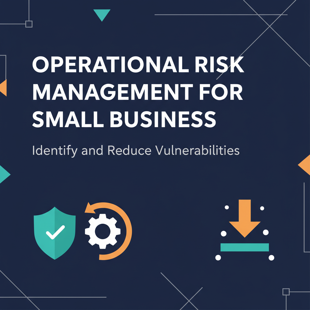 Operational Risk Management for Small Business: Identify and Reduce Vulnerabilities