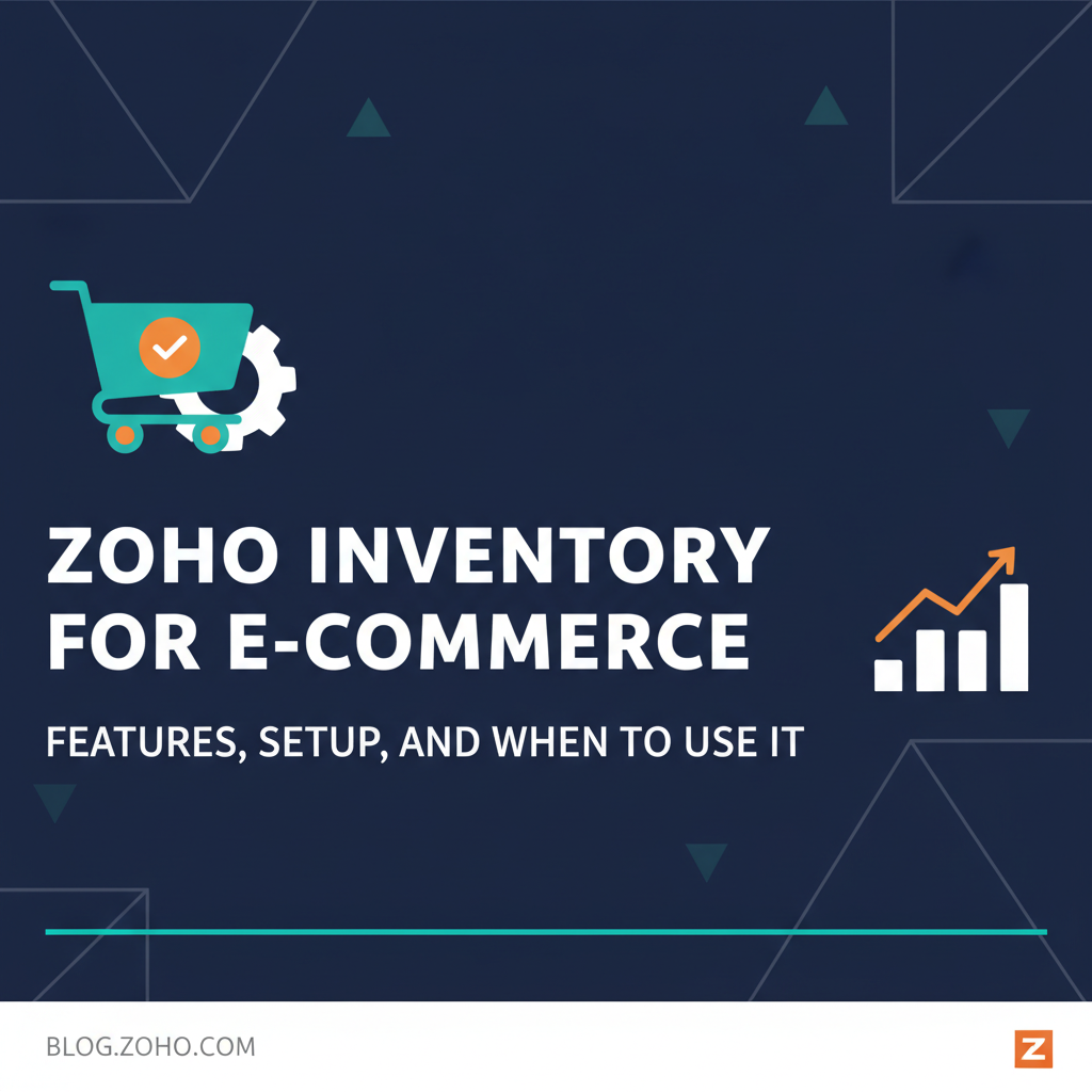 Zoho Inventory for E-commerce: Features, Setup, and When to Use It