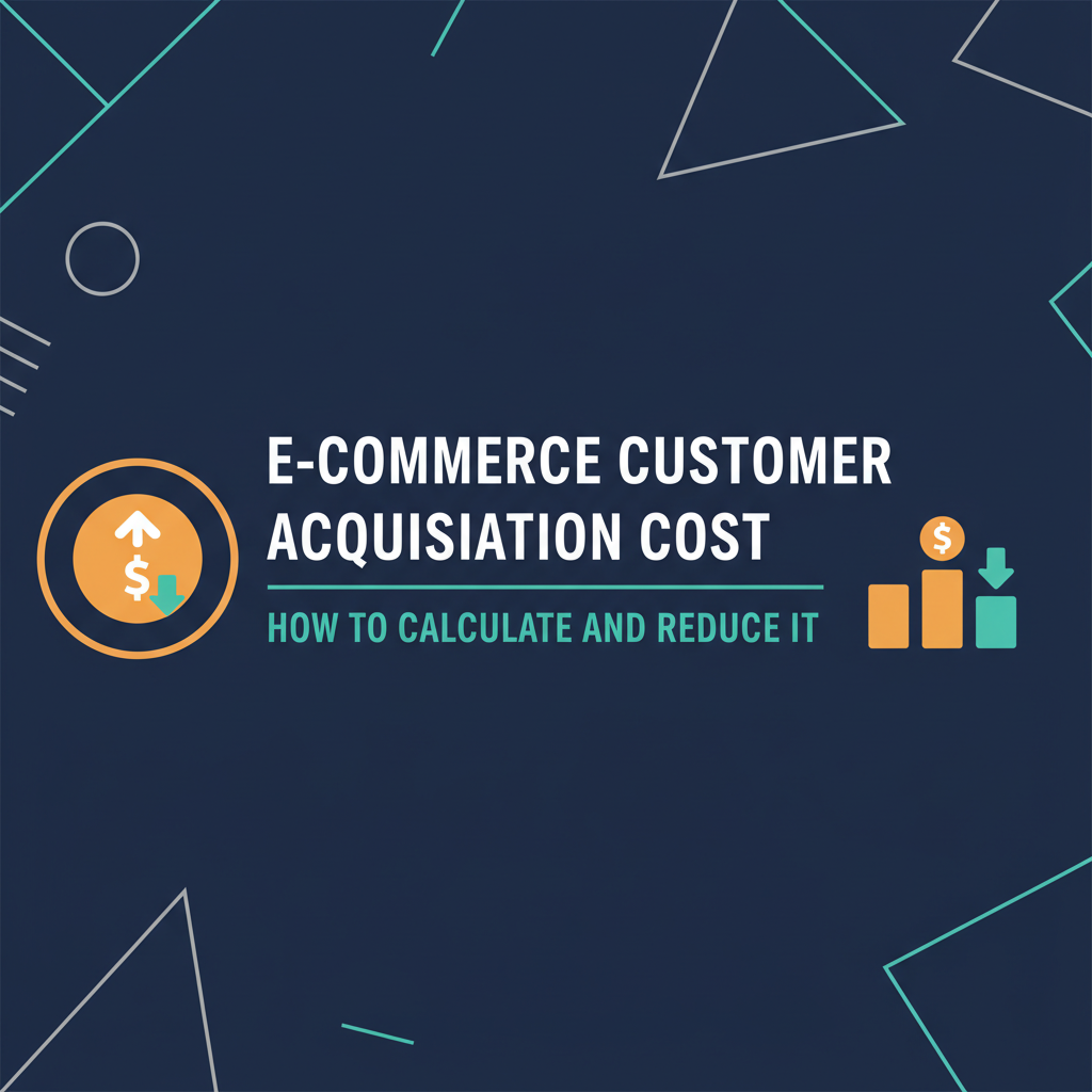 E-commerce Customer Acquisition Cost: How to Calculate and Reduce It