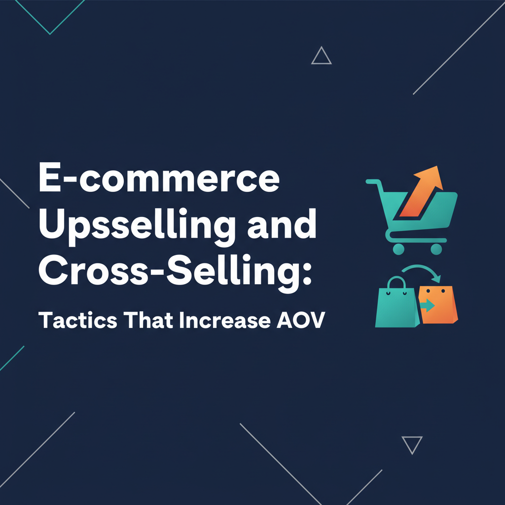 E-commerce Upselling and Cross-Selling: Tactics That Increase AOV